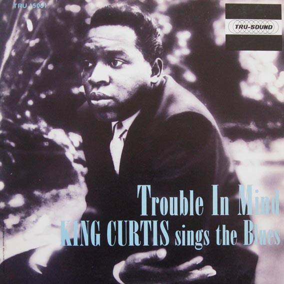 KING CURTIS - TROUBLE IN MIND